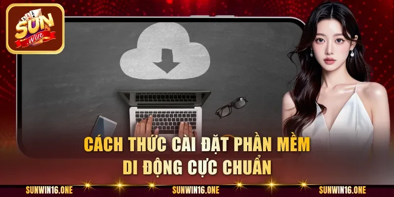 Cách thức cài đặt phần mềm di động cực chuẩn