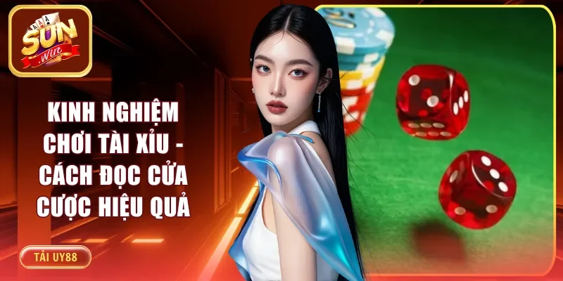 Kinh Nghiệm Chơi Tài Xỉu - Cách Đọc Cửa Cược Hiệu Quả