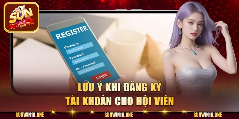 Lưu ý khi đăng ký tài khoản cho hội viên