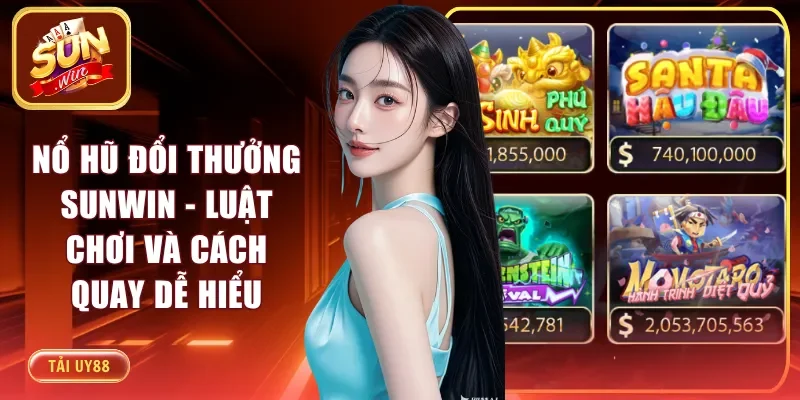 Nổ Hũ Đổi Thưởng Sunwin - Luật Chơi Và Cách Quay Dễ Hiểu