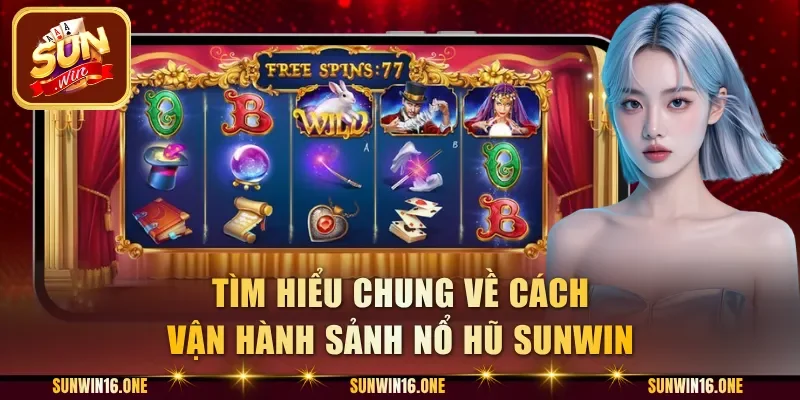 Tìm hiểu chung về cách vận hành sảnh nổ hũ Sunwin
