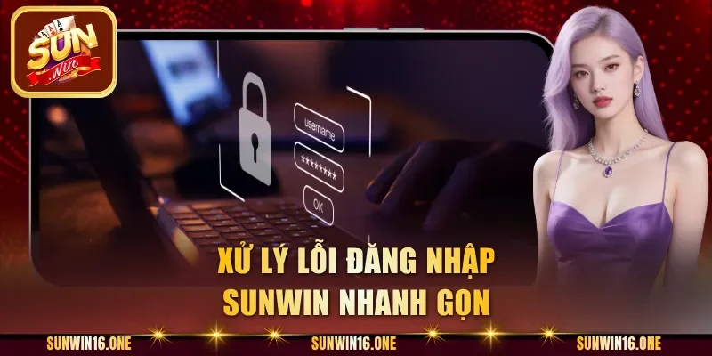 Xử lý lỗi đăng nhập Sunwin nhanh gọn
